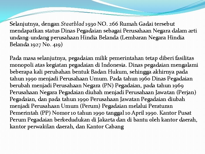 Selanjutnya, dengan Staatblad 1930 NO. 266 Rumah Gadai tersebut mendapatkan status Dinas Pegadaian sebagai