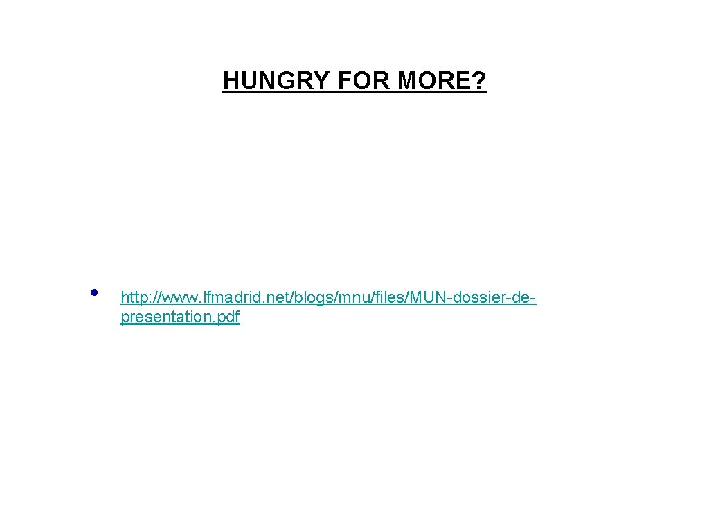 HUNGRY FOR MORE? • http: //www. lfmadrid. net/blogs/mnu/files/MUN-dossier-depresentation. pdf HUNGRY FOR MORE? • http: //www. lfmadrid. net/blogs/mnu/files/MUN-dossier-depresentation. pdf