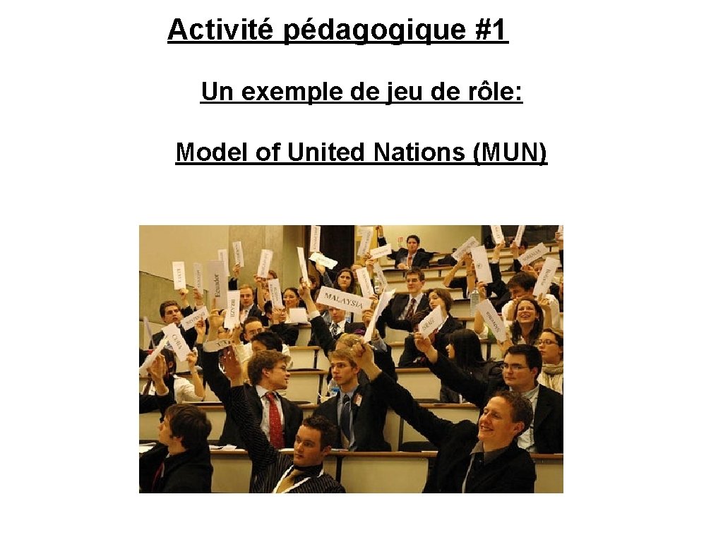 Activité pédagogique #1 Un exemple de jeu de rôle: Model of United Nations (MUN) Activité pédagogique #1 Un exemple de jeu de rôle: Model of United Nations (MUN)