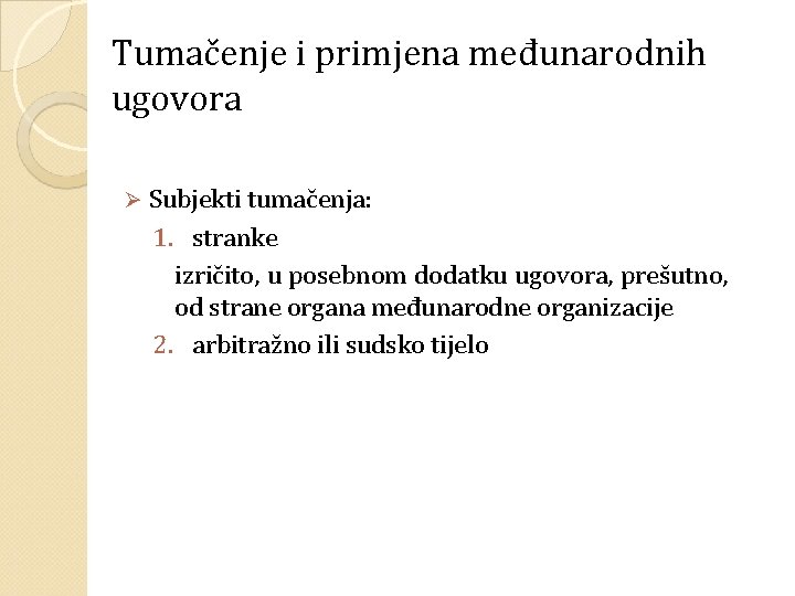 Tumačenje i primjena međunarodnih ugovora Ø Subjekti tumačenja: 1. stranke izričito, u posebnom dodatku