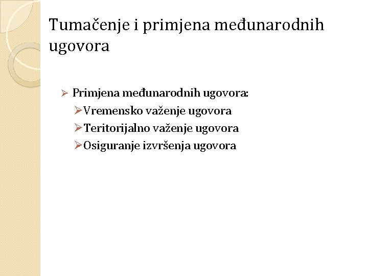 Tumačenje i primjena međunarodnih ugovora Ø Primjena međunarodnih ugovora: ØVremensko važenje ugovora ØTeritorijalno važenje