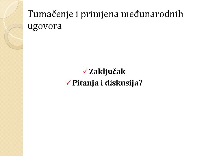 Tumačenje i primjena međunarodnih ugovora ü Zaključak ü Pitanja i diskusija? 