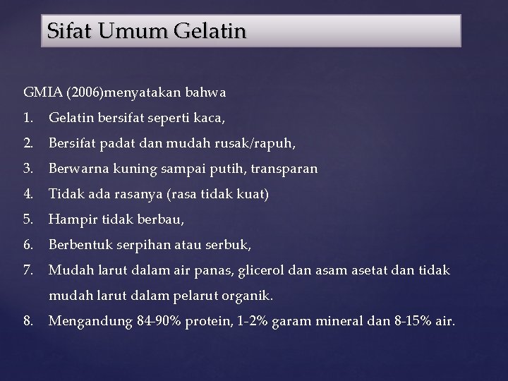 Sifat Umum Gelatin GMIA (2006)menyatakan bahwa 1. Gelatin bersifat seperti kaca, 2. Bersifat padat