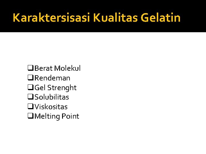 Karaktersisasi Kualitas Gelatin q. Berat Molekul q. Rendeman q. Gel Strenght q. Solubilitas q.