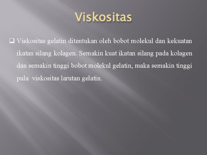 Viskositas q Viskositas gelatin ditentukan oleh bobot molekul dan kekuatan ikatan silang kolagen. Semakin