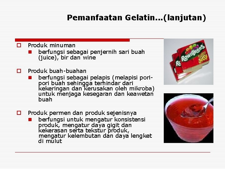 Pemanfaatan Gelatin. . . (lanjutan) o Produk minuman n berfungsi sebagai penjernih sari buah