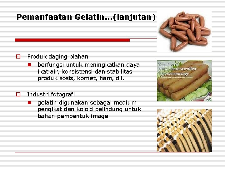 Pemanfaatan Gelatin. . . (lanjutan) o Produk daging olahan n berfungsi untuk meningkatkan daya