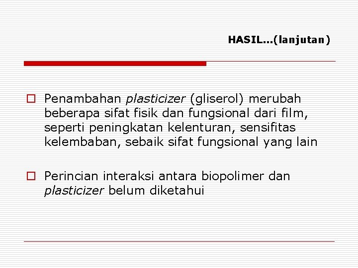 HASIL. . . (lanjutan) o Penambahan plasticizer (gliserol) merubah beberapa sifat fisik dan fungsional