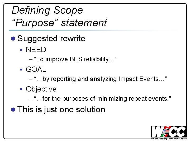 Defining Scope “Purpose” statement ● Suggested rewrite § NEED - “To improve BES reliability…”