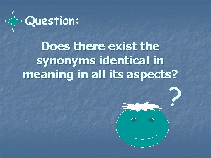 Question: Does there exist the synonyms identical in meaning in all its aspects? ?