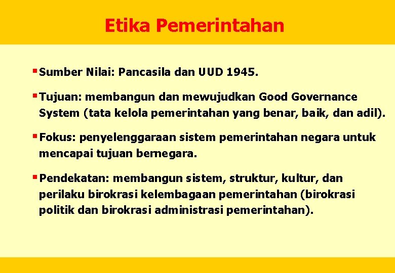 Etika Pemerintahan § Sumber Nilai: Pancasila dan UUD 1945. § Tujuan: membangun dan mewujudkan