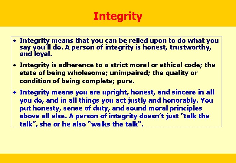 Integrity • Integrity means that you can be relied upon to do what you
