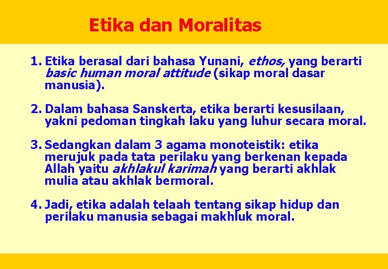  Etika dan Moralitas 1. Etika berasal dari bahasa Yunani, ethos, yang berarti basic
