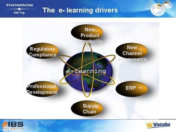 The e- learning drivers Regulatory Compliance New Product Introductio ns Professional Development New Channel