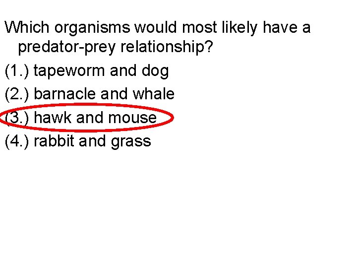 Which organisms would most likely have a predator-prey relationship? (1. ) tapeworm and dog