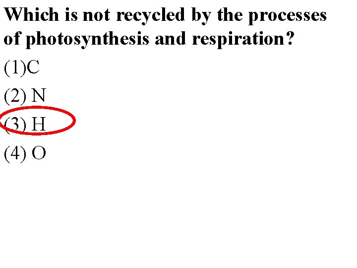 Which is not recycled by the processes of photosynthesis and respiration? (1)C (2) N
