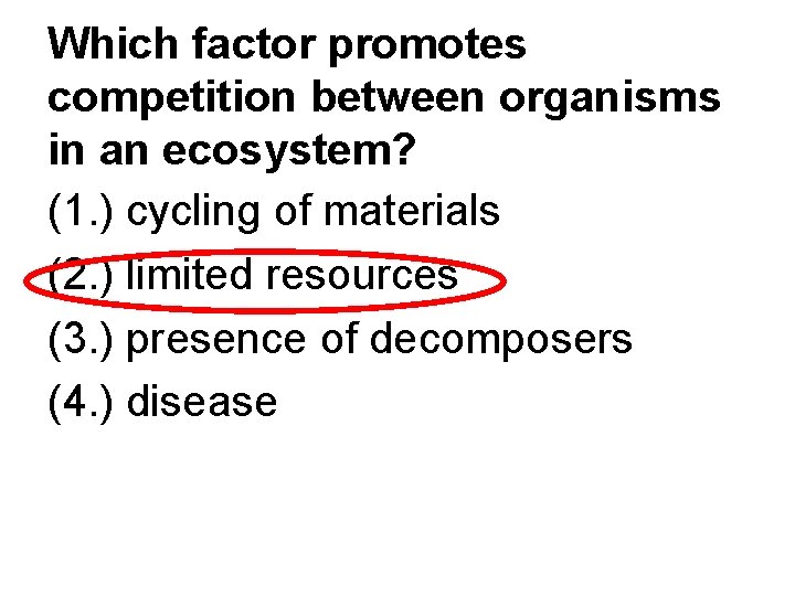 Which factor promotes competition between organisms in an ecosystem? (1. ) cycling of materials