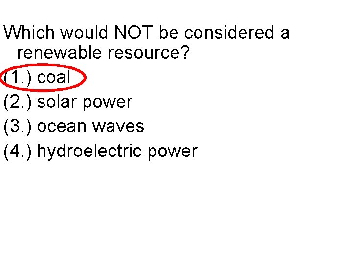Which would NOT be considered a renewable resource? (1. ) coal (2. ) solar