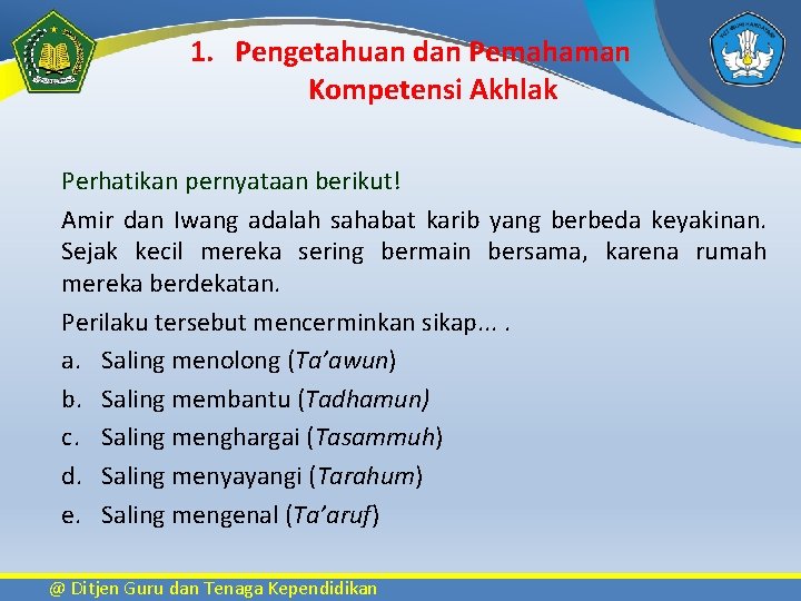 1. Pengetahuan dan Pemahaman Kompetensi Akhlak Perhatikan pernyataan berikut! Amir dan Iwang adalah sahabat