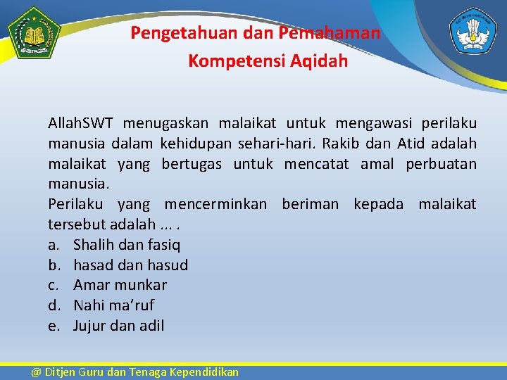 Pengetahuan dan Pemahaman Kompetensi Aqidah Allah. SWT menugaskan malaikat untuk mengawasi perilaku manusia dalam