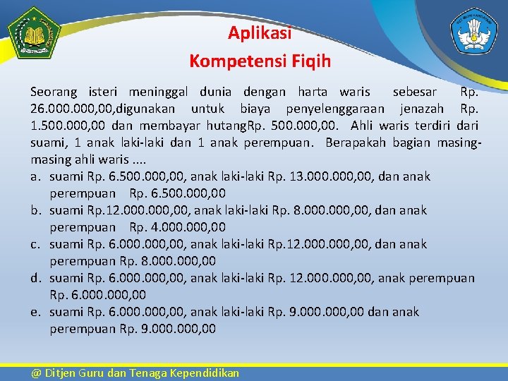 Aplikasi Kompetensi Fiqih Seorang isteri meninggal dunia dengan harta waris sebesar Rp. 26. 000,