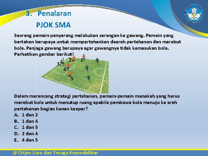 3. Penalaran PJOK SMA Seorang pemain penyerang melakukan serangan ke gawang. Pemain yang bertahan