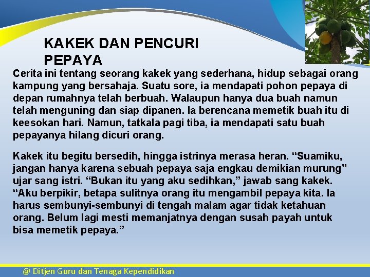 KAKEK DAN PENCURI PEPAYA Cerita ini tentang seorang kakek yang sederhana, hidup sebagai orang