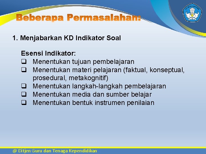 1. Menjabarkan KD Indikator Soal Esensi Indikator: q Menentukan tujuan pembelajaran q Menentukan materi