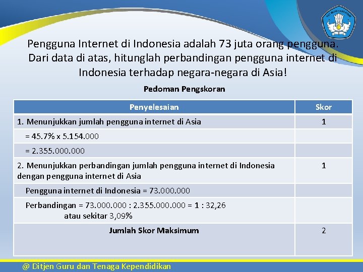 Pengguna Internet di Indonesia adalah 73 juta orang pengguna. Dari data di atas, hitunglah