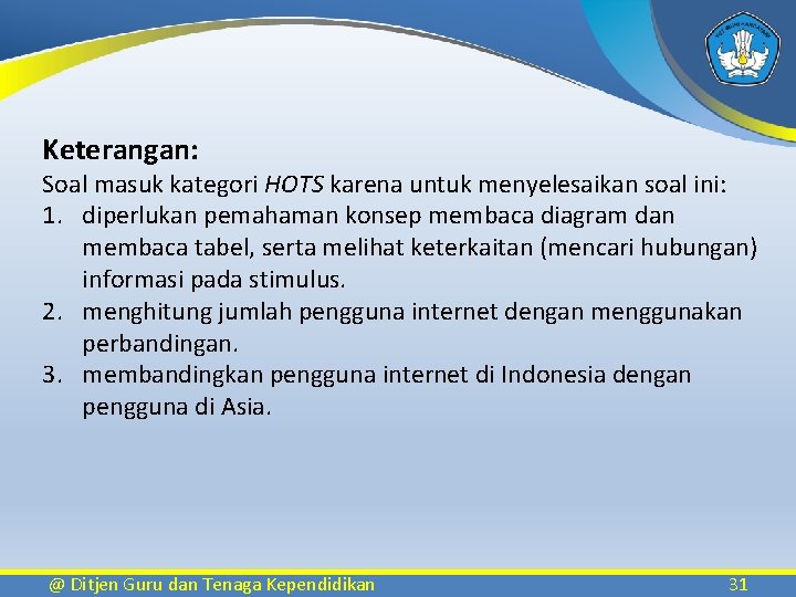 Keterangan: Soal masuk kategori HOTS karena untuk menyelesaikan soal ini: 1. diperlukan pemahaman konsep