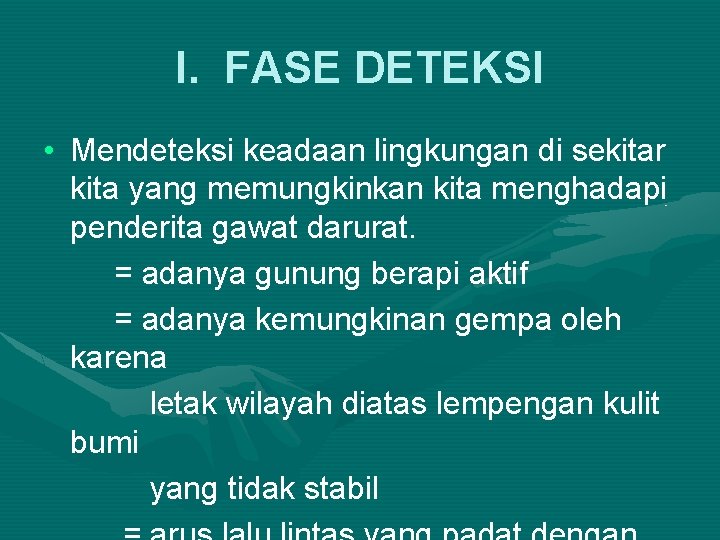 I. FASE DETEKSI • Mendeteksi keadaan lingkungan di sekitar kita yang memungkinkan kita menghadapi