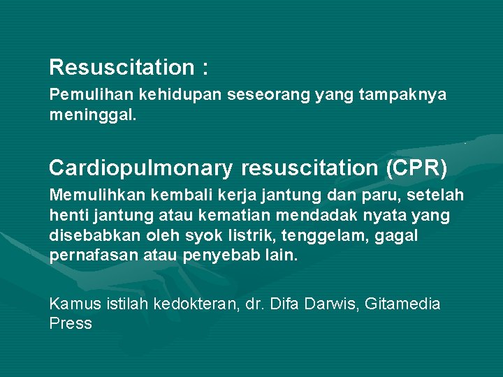 Resuscitation : Pemulihan kehidupan seseorang yang tampaknya meninggal. Cardiopulmonary resuscitation (CPR) Memulihkan kembali kerja