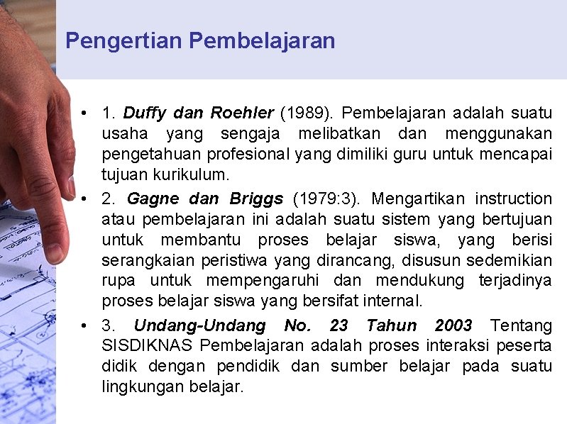 Pengertian Pembelajaran • 1. Duffy dan Roehler (1989). Pembelajaran adalah suatu usaha yang sengaja