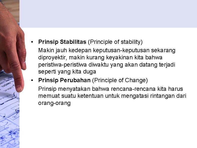  • Prinsip Stabilitas (Principle of stability) Makin jauh kedepan keputusan-keputusan sekarang diproyektir, makin