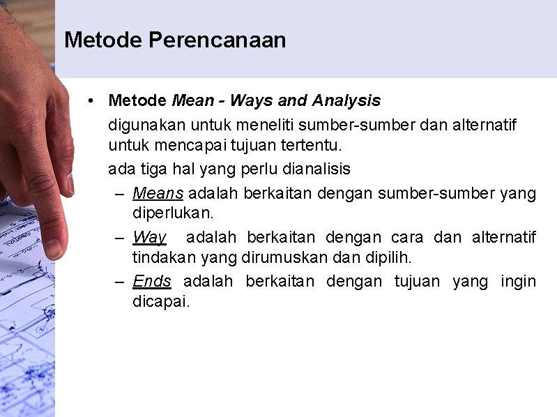 Metode Perencanaan • Metode Mean - Ways and Analysis digunakan untuk meneliti sumber-sumber dan