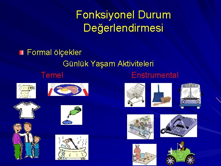 Fonksiyonel Durum Değerlendirmesi Formal ölçekler Günlük Yaşam Aktiviteleri Temel Enstrumental 