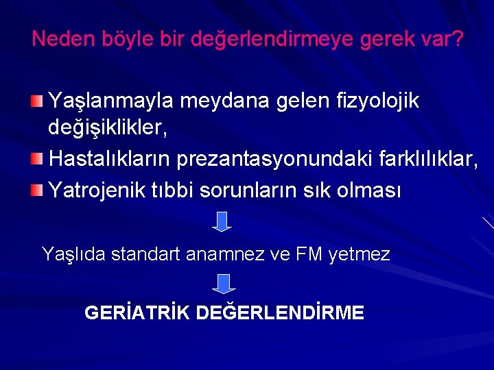 Neden böyle bir değerlendirmeye gerek var? Yaşlanmayla meydana gelen fizyolojik değişiklikler, Hastalıkların prezantasyonundaki farklılıklar,