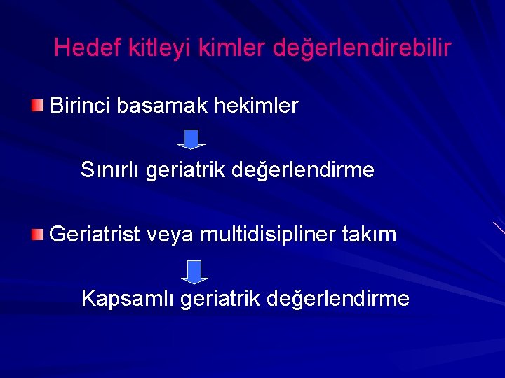 Hedef kitleyi kimler değerlendirebilir Birinci basamak hekimler Sınırlı geriatrik değerlendirme Geriatrist veya multidisipliner takım