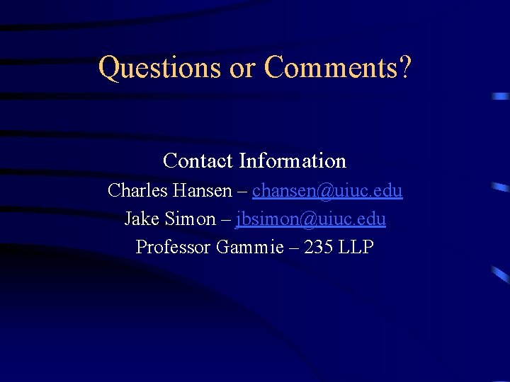 Questions or Comments? Contact Information Charles Hansen – chansen@uiuc. edu Jake Simon – jbsimon@uiuc.