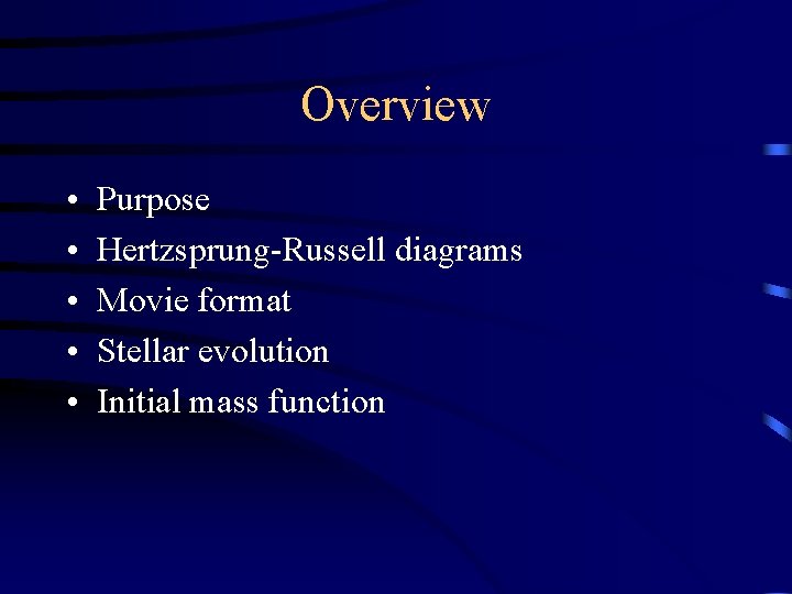Overview • • • Purpose Hertzsprung-Russell diagrams Movie format Stellar evolution Initial mass function
