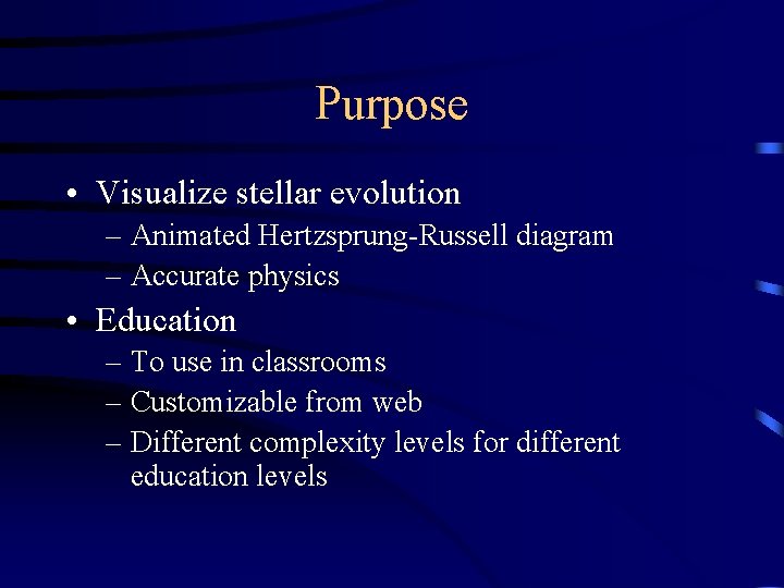 Purpose • Visualize stellar evolution – Animated Hertzsprung-Russell diagram – Accurate physics • Education