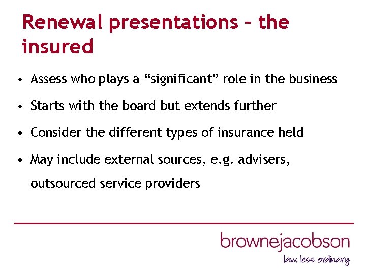 Renewal presentations – the insured • Assess who plays a “significant” role in the