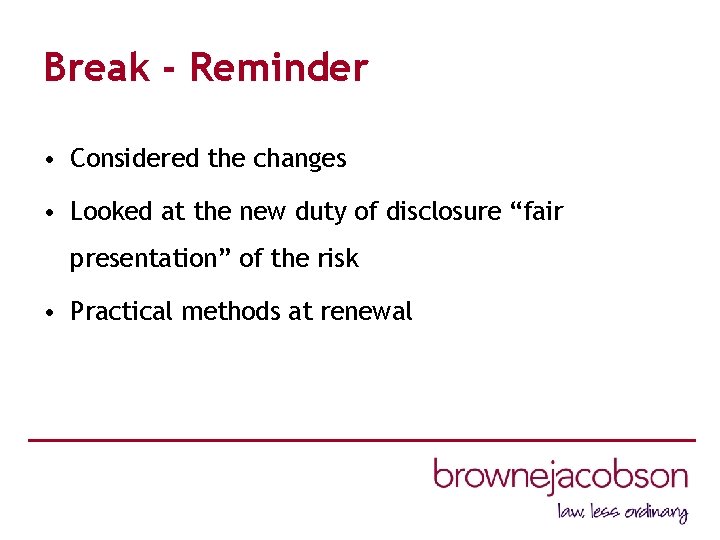 Break - Reminder • Considered the changes • Looked at the new duty of