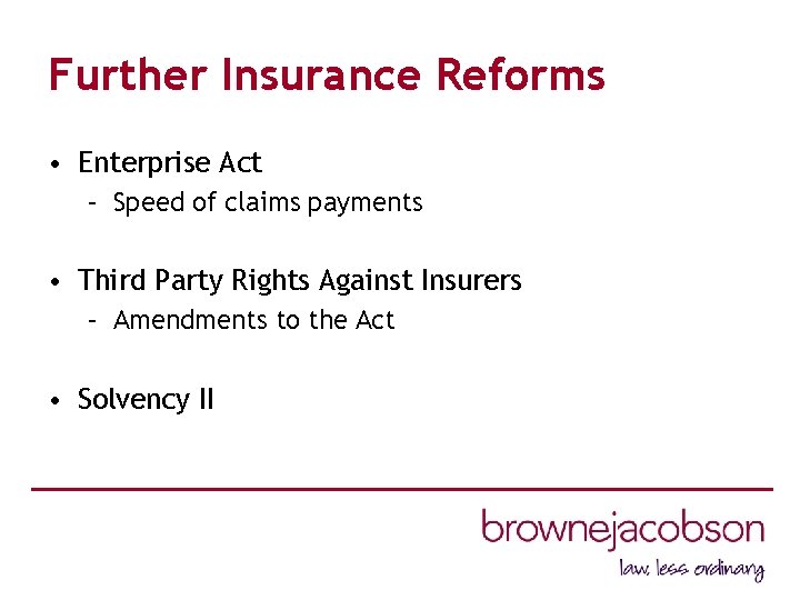 Further Insurance Reforms • Enterprise Act – Speed of claims payments • Third Party
