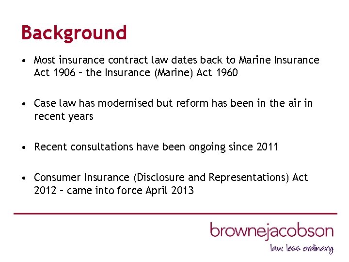 Background • Most insurance contract law dates back to Marine Insurance Act 1906 –