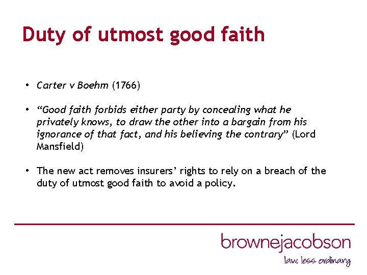 Duty of utmost good faith • Carter v Boehm (1766) • “Good faith forbids