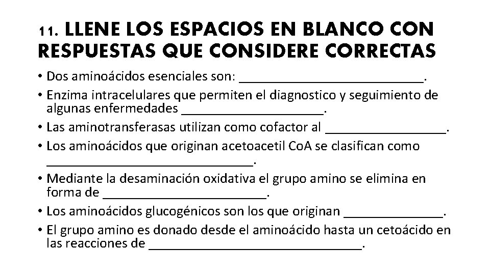 11. LLENE LOS ESPACIOS EN BLANCO CON RESPUESTAS QUE CONSIDERE CORRECTAS • Dos aminoácidos