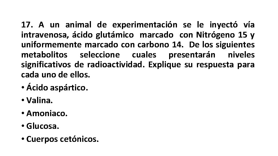 17. A un animal de experimentación se le inyectó vía intravenosa, ácido glutámico marcado