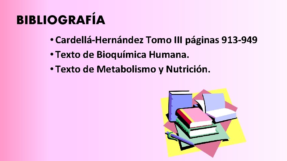 BIBLIOGRAFÍA • Cardellá-Hernández Tomo III páginas 913 -949 • Texto de Bioquímica Humana. •