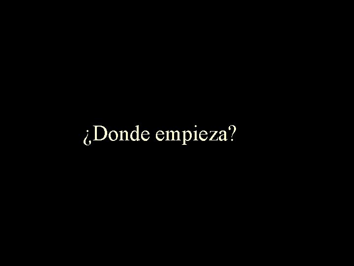 ¿Donde empieza? 